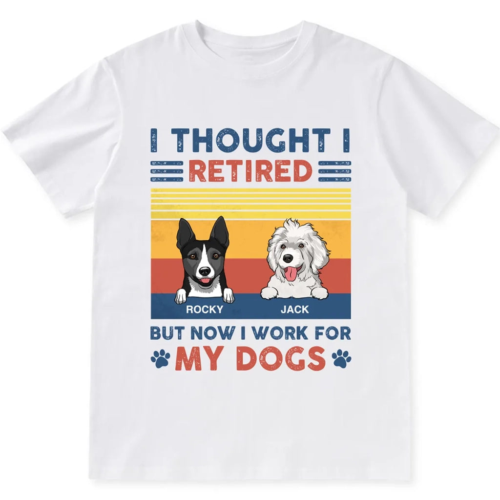 I Retired But Now I Work For My Dogs - Personalized Custom Unisex T-shirt