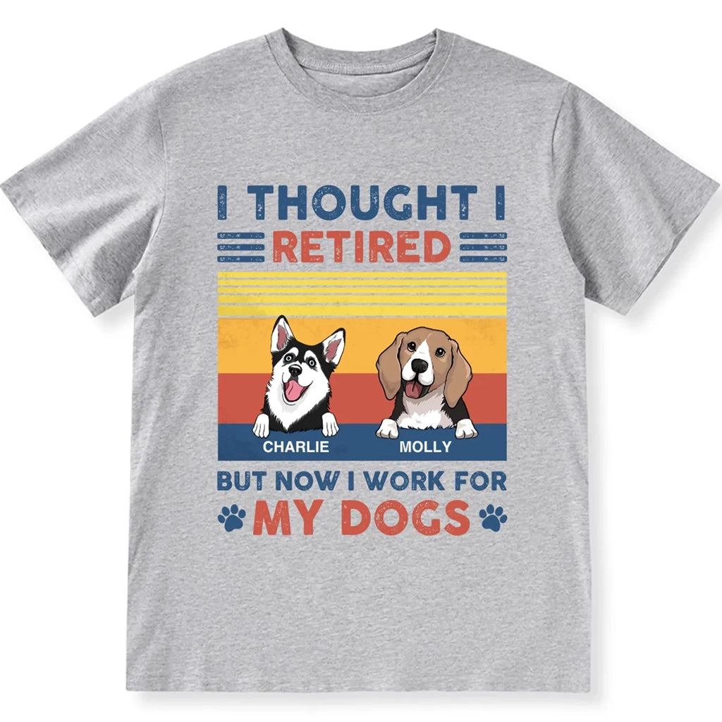 I Retired But Now I Work For My Dogs - Personalized Custom Unisex T-shirt