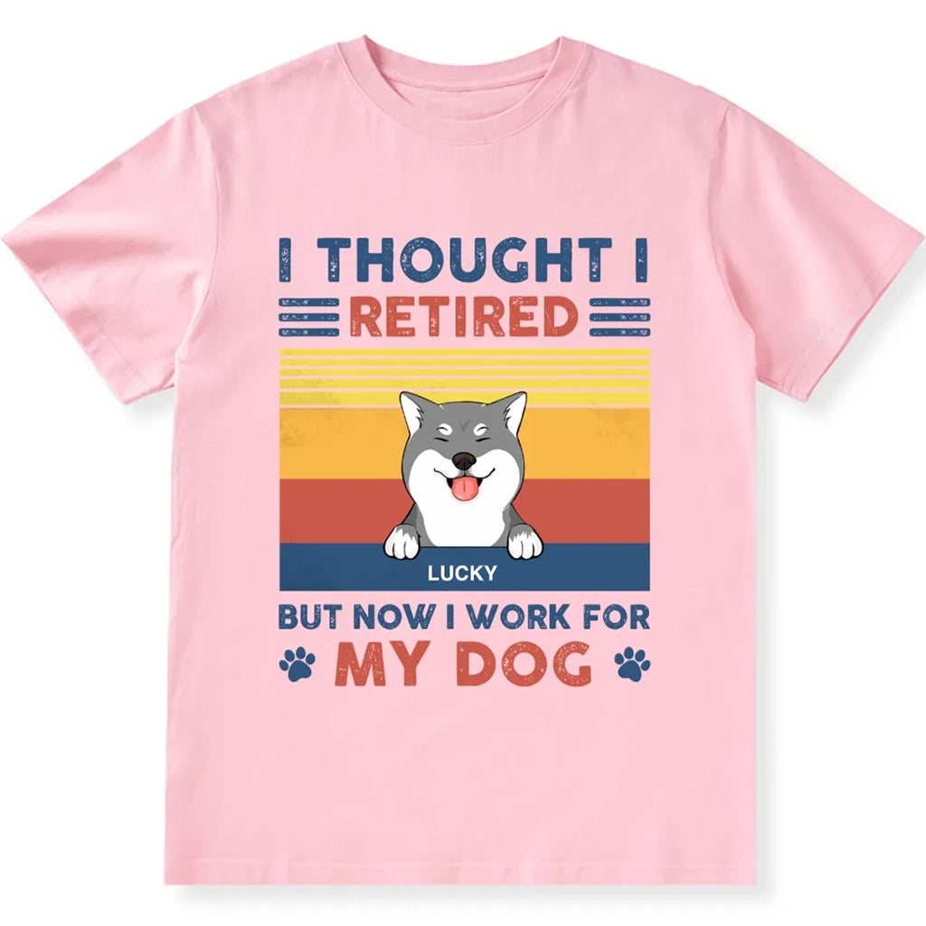 I Retired But Now I Work For My Dogs - Personalized Custom Unisex T-shirt