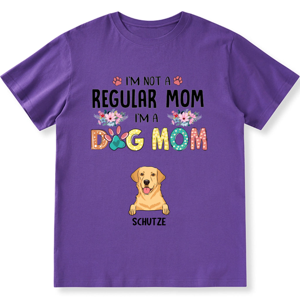 I’m Not A Regular Mom, I’m A Dog Mom - Personalized Custom Unisex T-Shirt