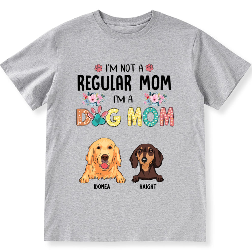 I’m Not A Regular Mom, I’m A Dog Mom - Personalized Custom Unisex T-Shirt