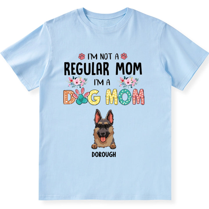 I’m Not A Regular Mom, I’m A Dog Mom - Personalized Custom Unisex T-Shirt