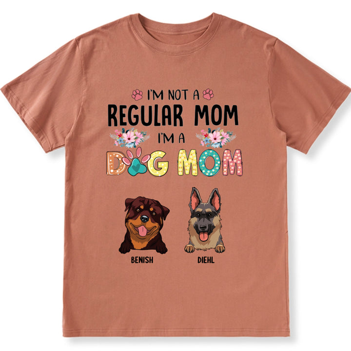 I’m Not A Regular Mom, I’m A Dog Mom - Personalized Custom Unisex T-Shirt