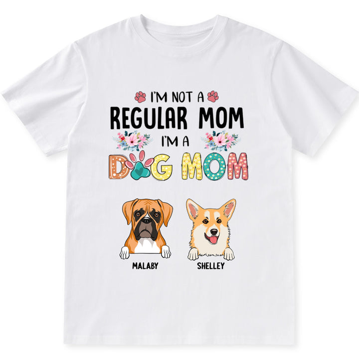 I’m Not A Regular Mom, I’m A Dog Mom - Personalized Custom Unisex T-Shirt