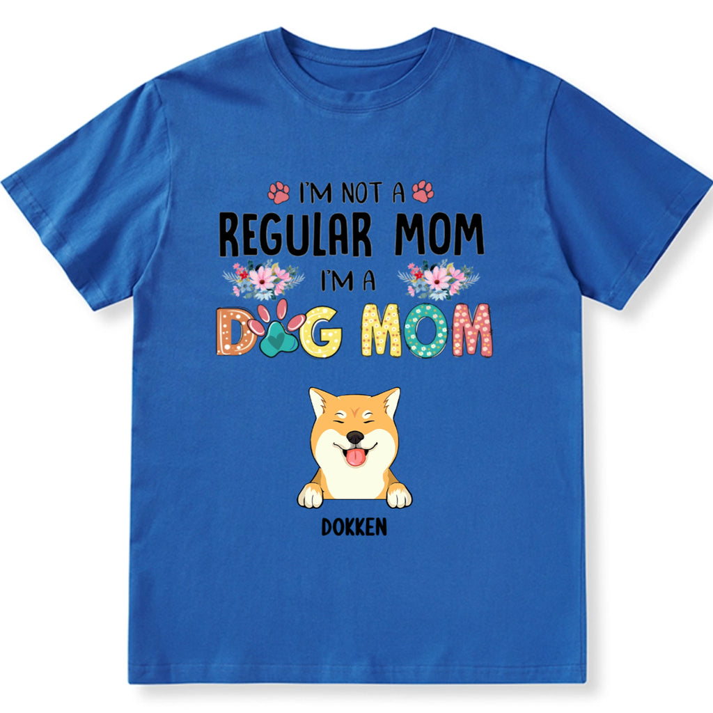 I’m Not A Regular Mom, I’m A Dog Mom - Personalized Custom Unisex T-Shirt