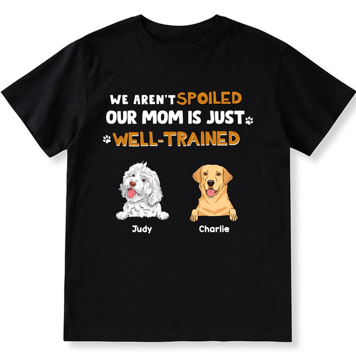 I'm Not Spoiled My Mom Is Well-Trained - Personalized Custom Unisex T-Shirt