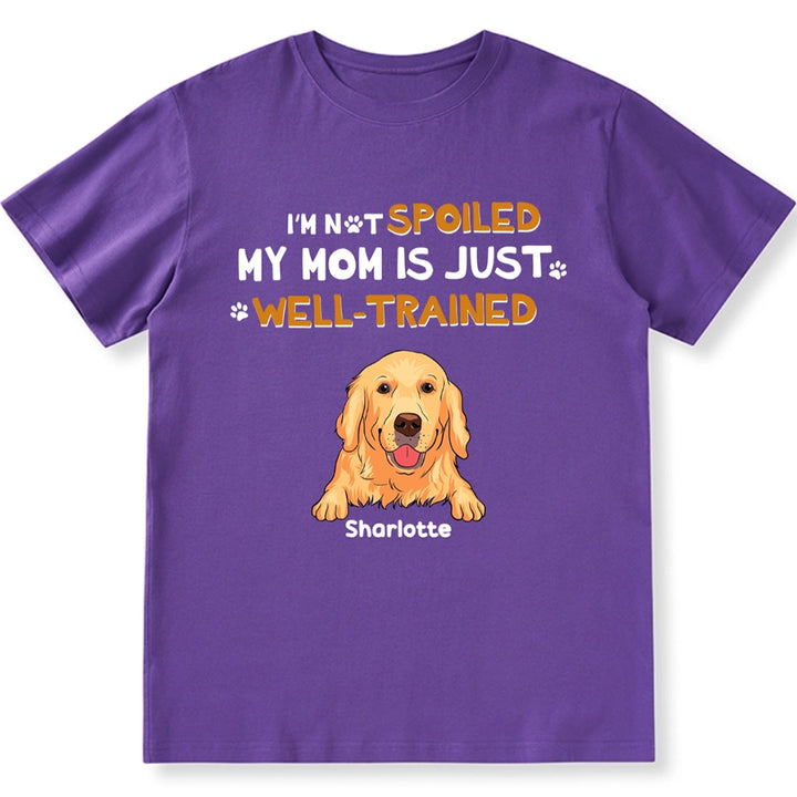 I'm Not Spoiled My Mom Is Well-Trained - Personalized Custom Unisex T-Shirt