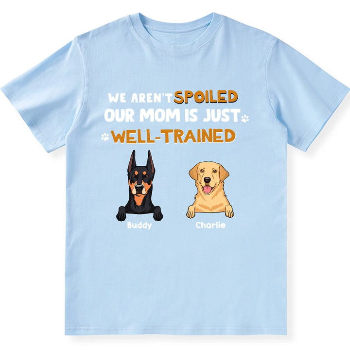 I'm Not Spoiled My Mom Is Well-Trained - Personalized Custom Unisex T-Shirt