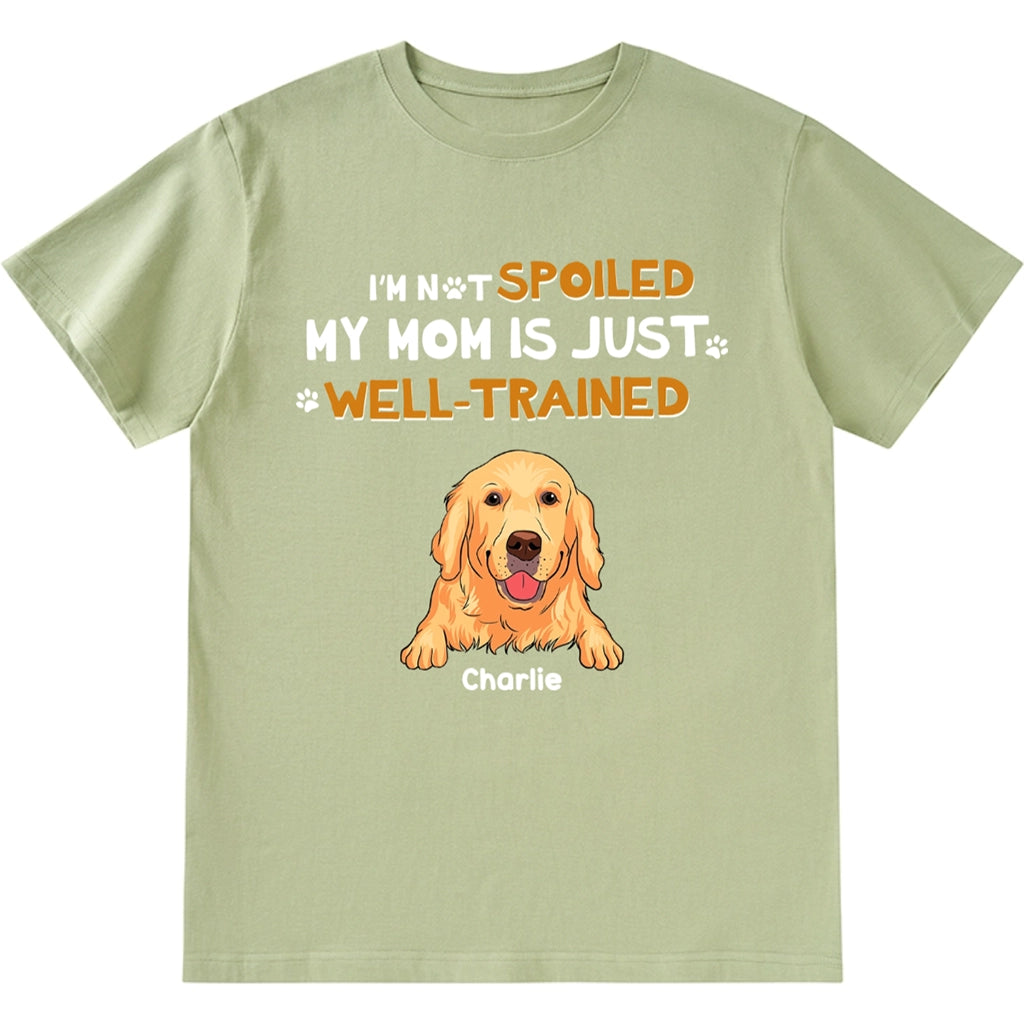 I'm Not Spoiled My Mom Is Well-Trained - Personalized Custom Unisex T-Shirt