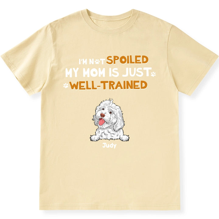 I'm Not Spoiled My Mom Is Well-Trained - Personalized Custom Unisex T-Shirt