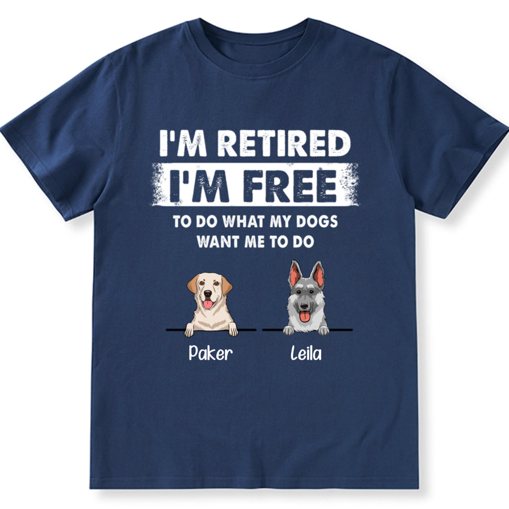 I'm Retired I'm Free To Do What My Dog Wants Me To Do - Personalized Custom Unisex T-shirt