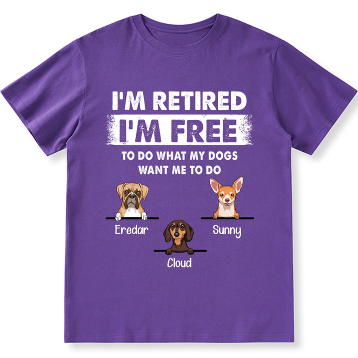 I'm Retired I'm Free To Do What My Dog Wants Me To Do - Personalized Custom Unisex T-shirt