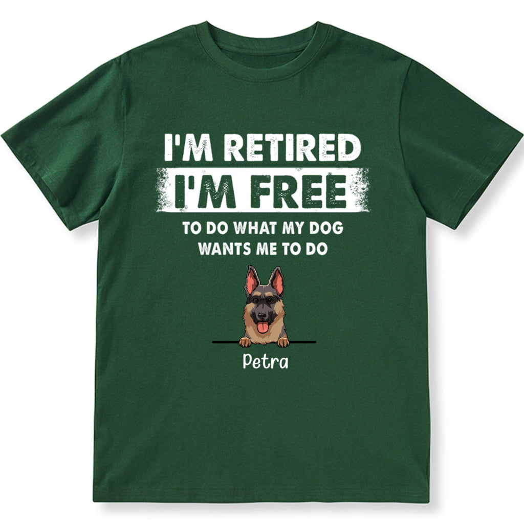 I'm Retired I'm Free To Do What My Dog Wants Me To Do - Personalized Custom Unisex T-shirt