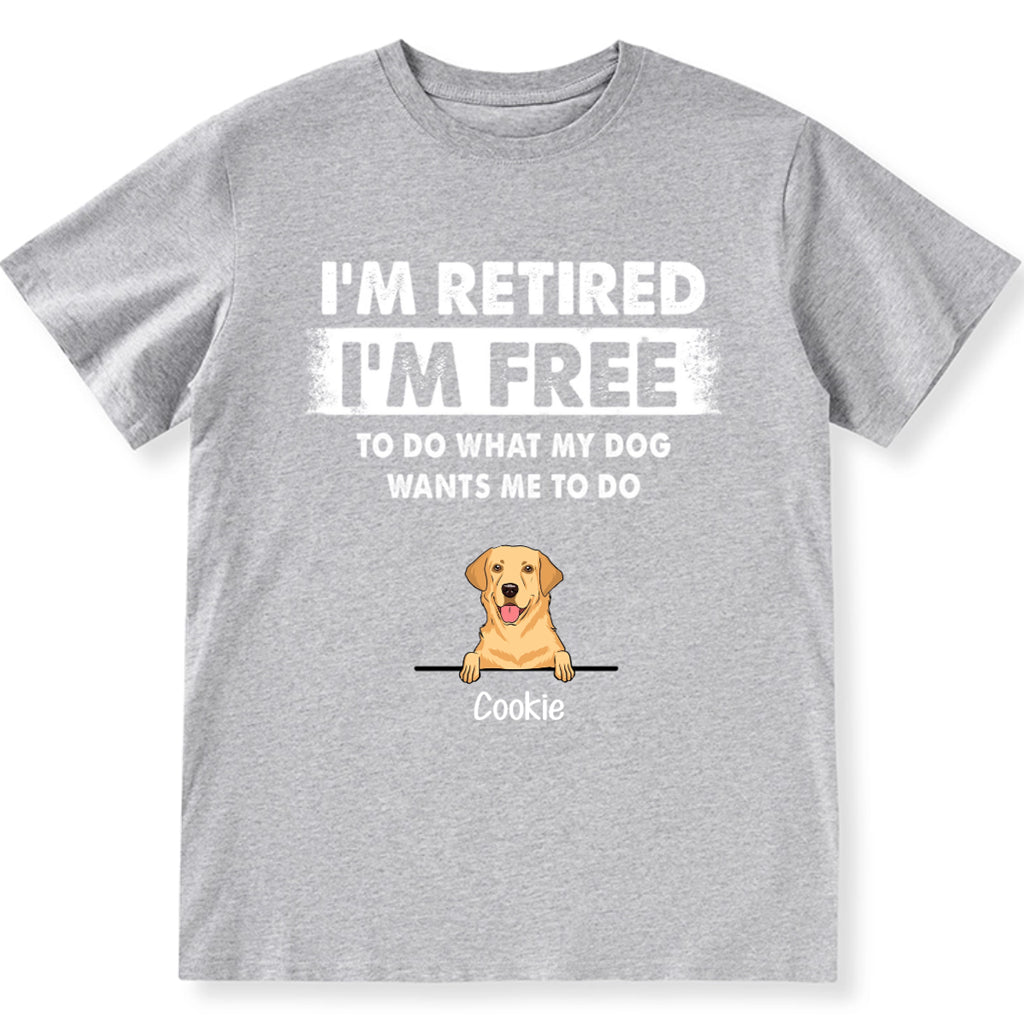 I'm Retired I'm Free To Do What My Dog Wants Me To Do - Personalized Custom Unisex T-shirt