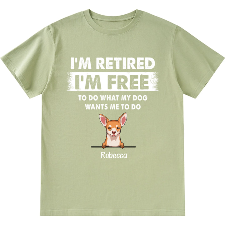 I'm Retired I'm Free To Do What My Dog Wants Me To Do - Personalized Custom Unisex T-shirt