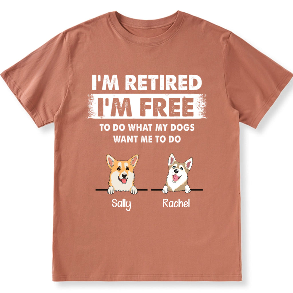 I'm Retired I'm Free To Do What My Dog Wants Me To Do - Personalized Custom Unisex T-shirt