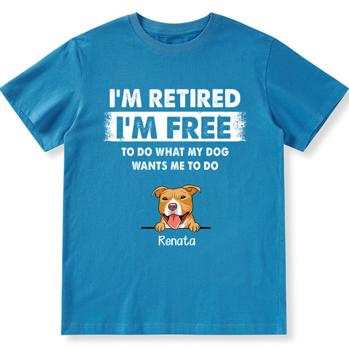 I'm Retired I'm Free To Do What My Dog Wants Me To Do - Personalized Custom Unisex T-shirt