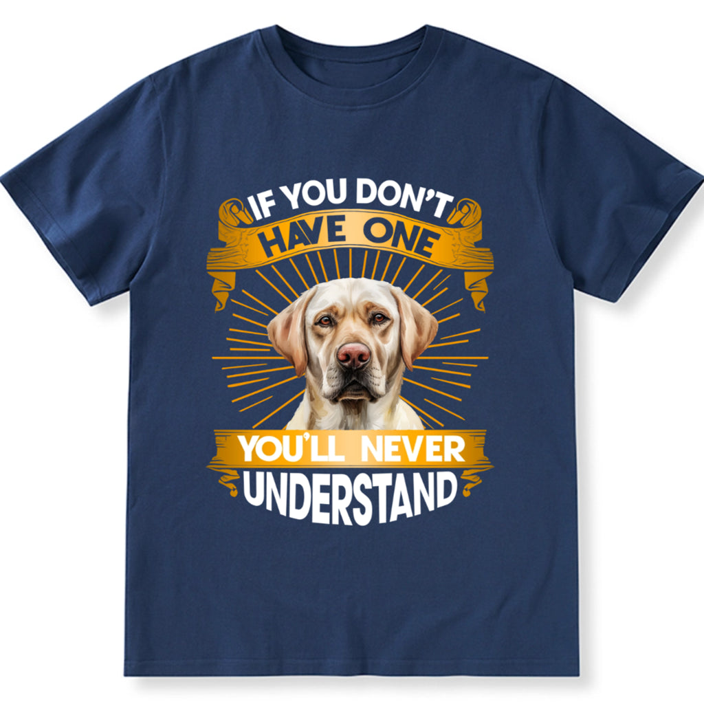 If You Don't Have One Dog You'll Never Understand - Personalized Custom Unisex T-Shirt