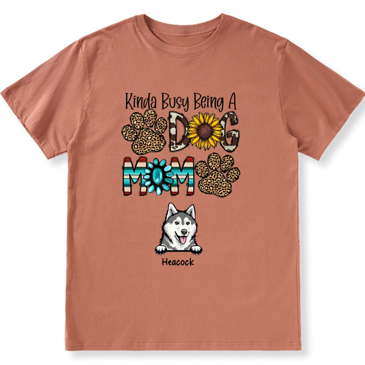 Kinda Busy Being a Dog Mom - Personalized Custom Unisex T-Shirt