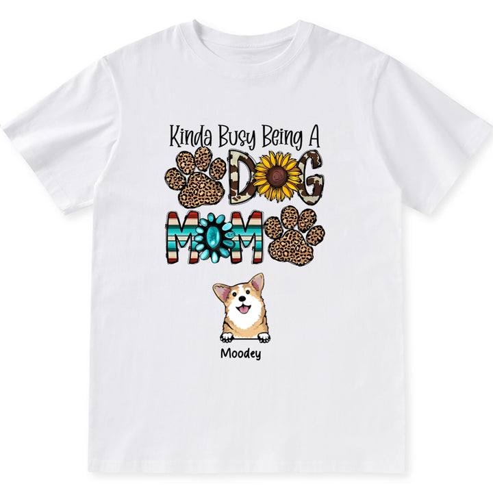 Kinda Busy Being a Dog Mom - Personalized Custom Unisex T-Shirt