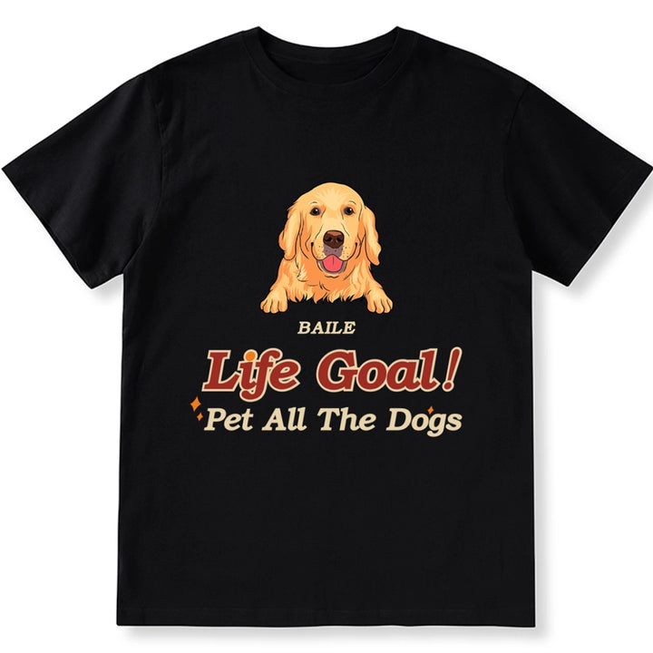 Life Goal, Pet All The Dogs - Personalized Custom Unisex T-shirt