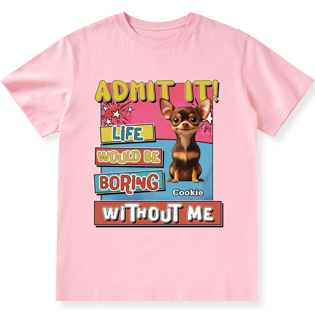 Life Without Me Is Boring - Personalized Custom Unisex T-Shirt