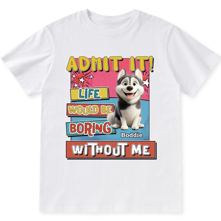 Life Without Me Is Boring - Personalized Custom Unisex T-Shirt