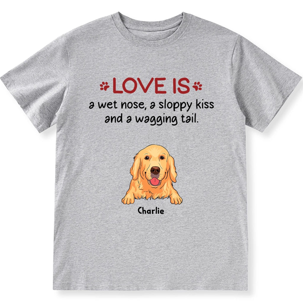 Love is Wet Noses Sloppy Kisses - Personalized Custom Unisex T-Shirt