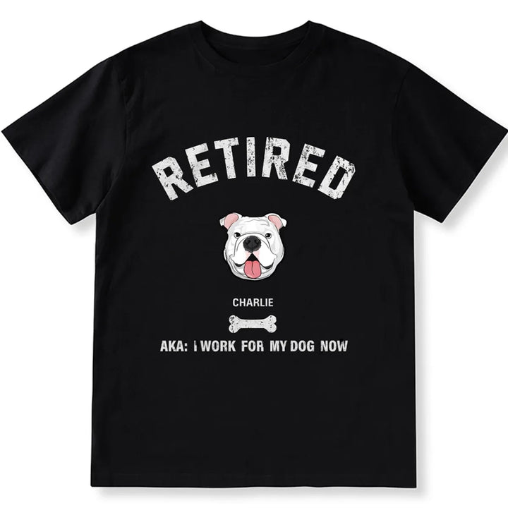 Retired AKA I Work for My Dog - Personalized Custom Unisex T-shirt