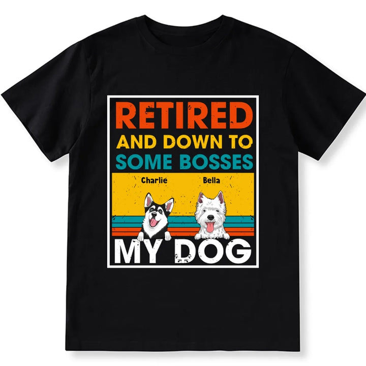 Retired And Down To Some Bosses - Personalized Custom Unisex T-shirt