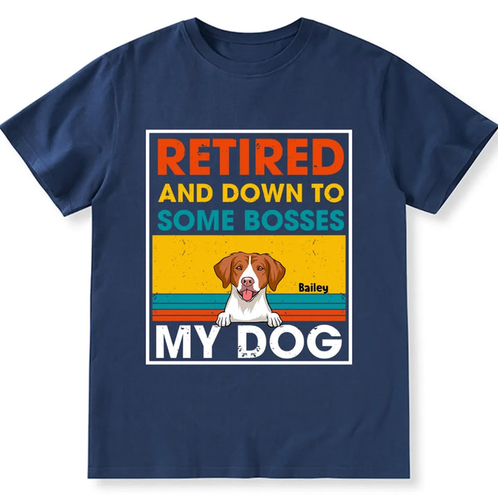 Retired And Down To Some Bosses - Personalized Custom Unisex T-shirt