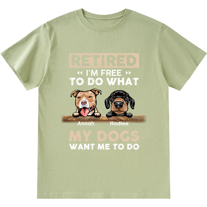 Retired I'm Free To Do What My Dog Wants Me To Do - Personalized Custom Unisex T-shirt