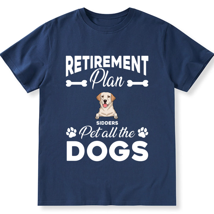 Retirement Plan Pet All The Dogs - Personalized Custom Unisex T-shirt