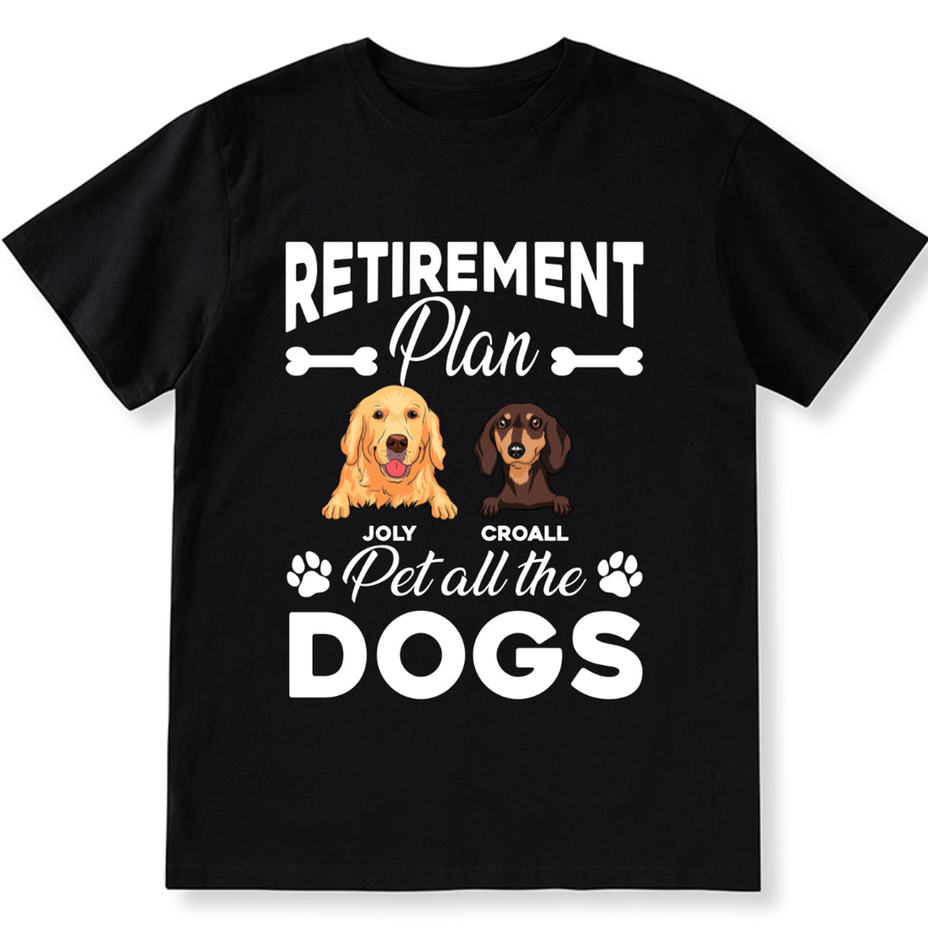 Retirement Plan Pet All The Dogs - Personalized Custom Unisex T-shirt