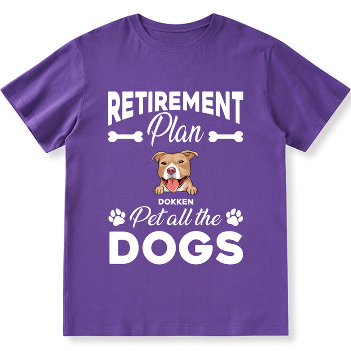 Retirement Plan Pet All The Dogs - Personalized Custom Unisex T-shirt