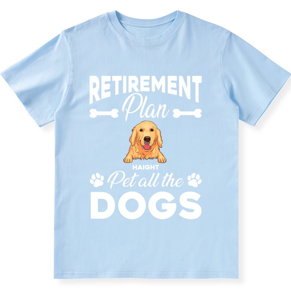 Retirement Plan Pet All The Dogs - Personalized Custom Unisex T-shirt