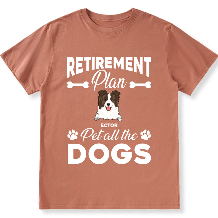 Retirement Plan Pet All The Dogs - Personalized Custom Unisex T-shirt