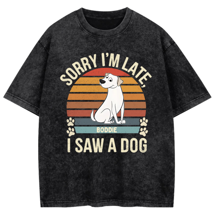 Sorry I'm Late I Saw A Dog - Personalized Custom Washed T-shirt