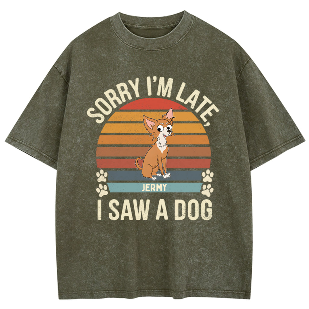 Sorry I'm Late I Saw A Dog - Personalized Custom Washed T-shirt