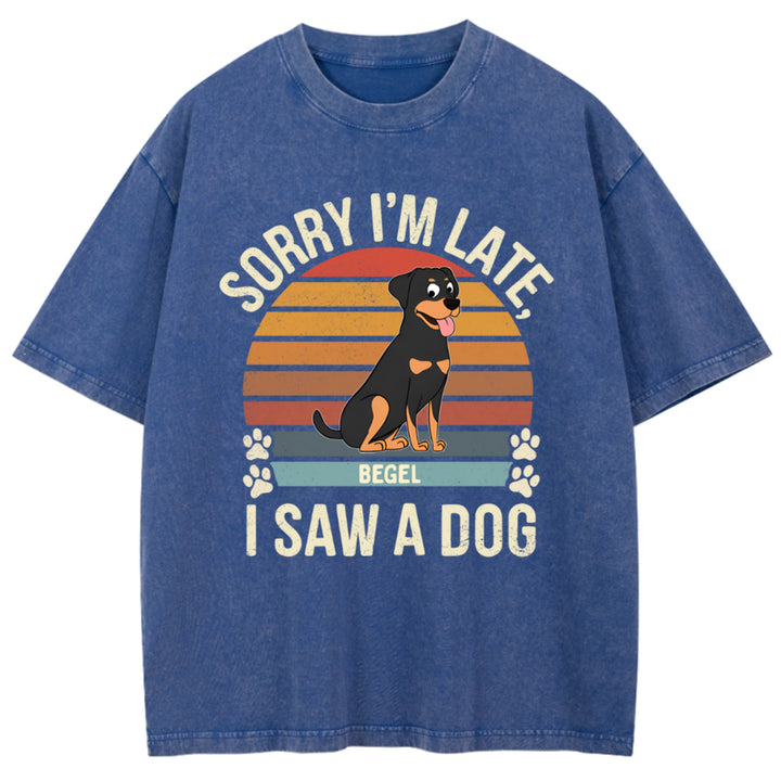 Sorry I'm Late I Saw A Dog - Personalized Custom Washed T-shirt