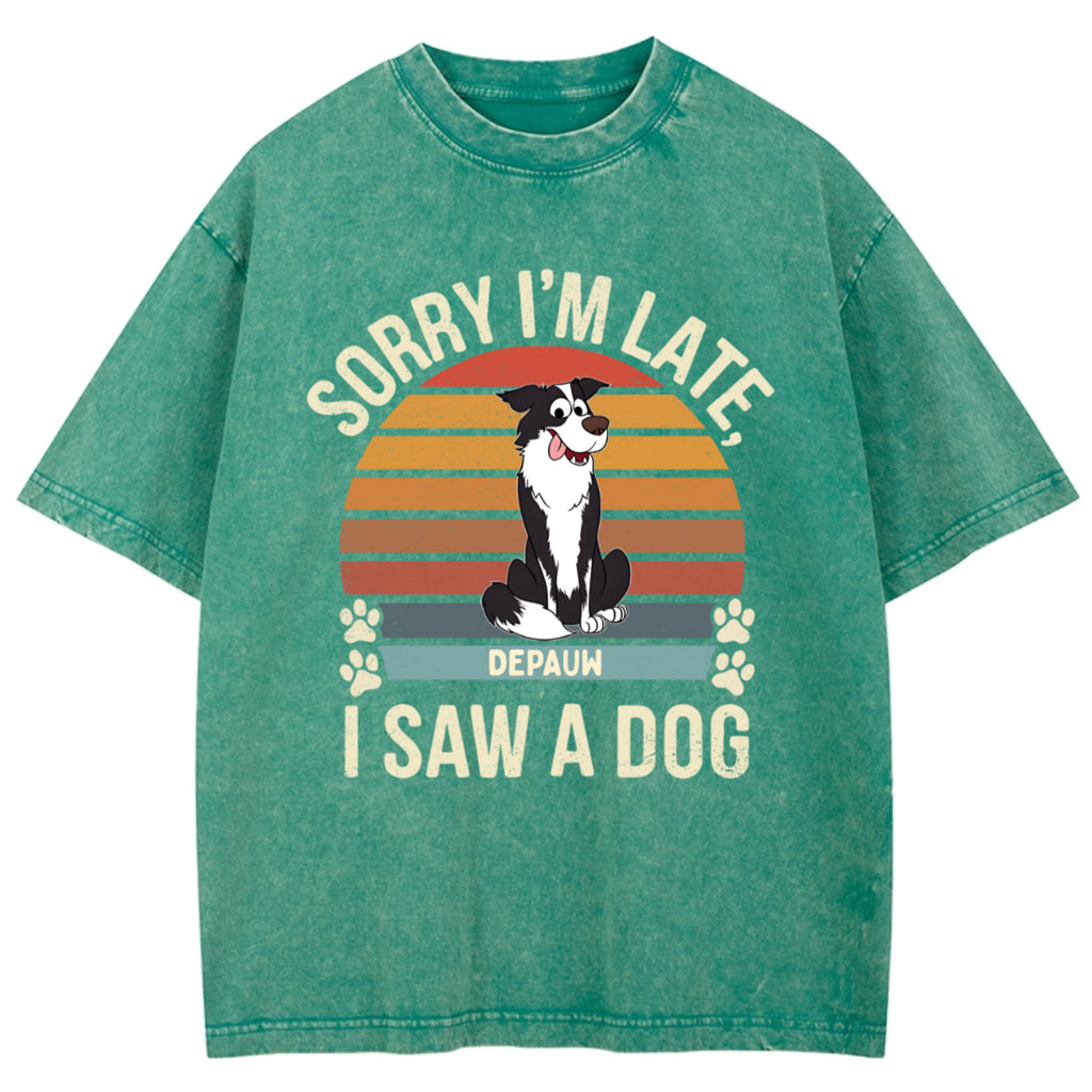 Sorry I'm Late I Saw A Dog - Personalized Custom Washed T-shirt