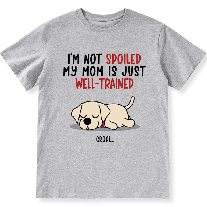 Spoiled Dog & Well Trained Mom - Personalized Custom Unisex T-shirt