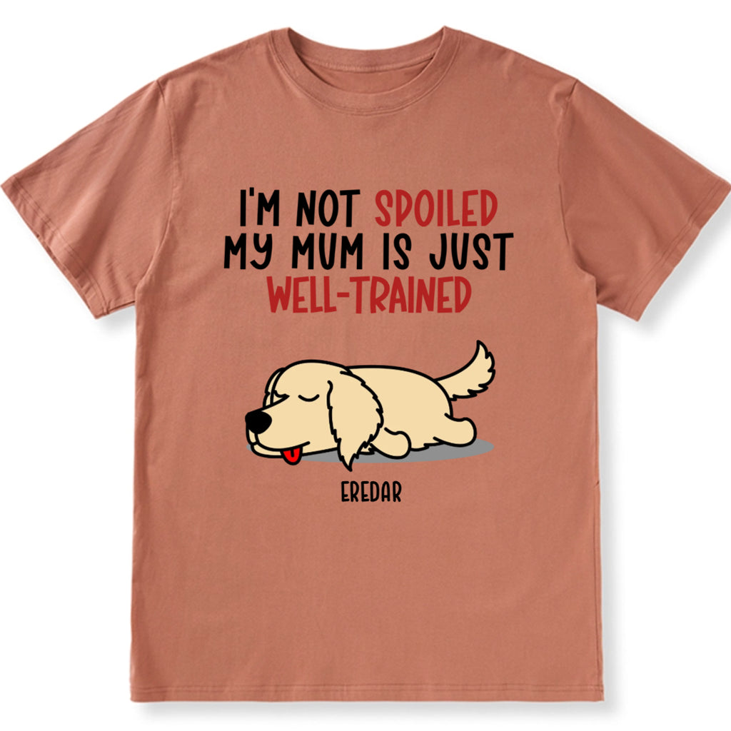 Spoiled Dog & Well Trained Mom - Personalized Custom Unisex T-shirt