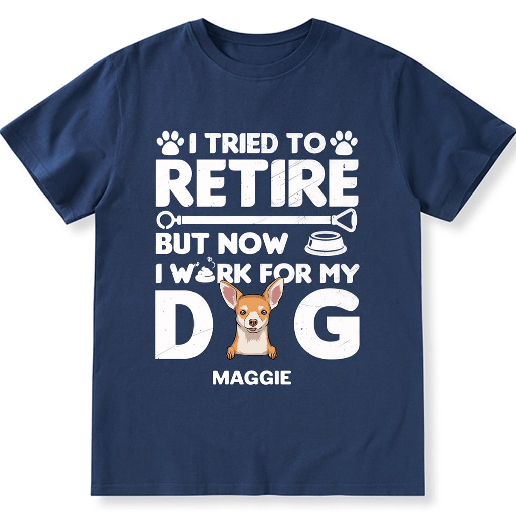 I Tried To Retire, Work For My DOG - Personalized Custom Unisex T-shirt