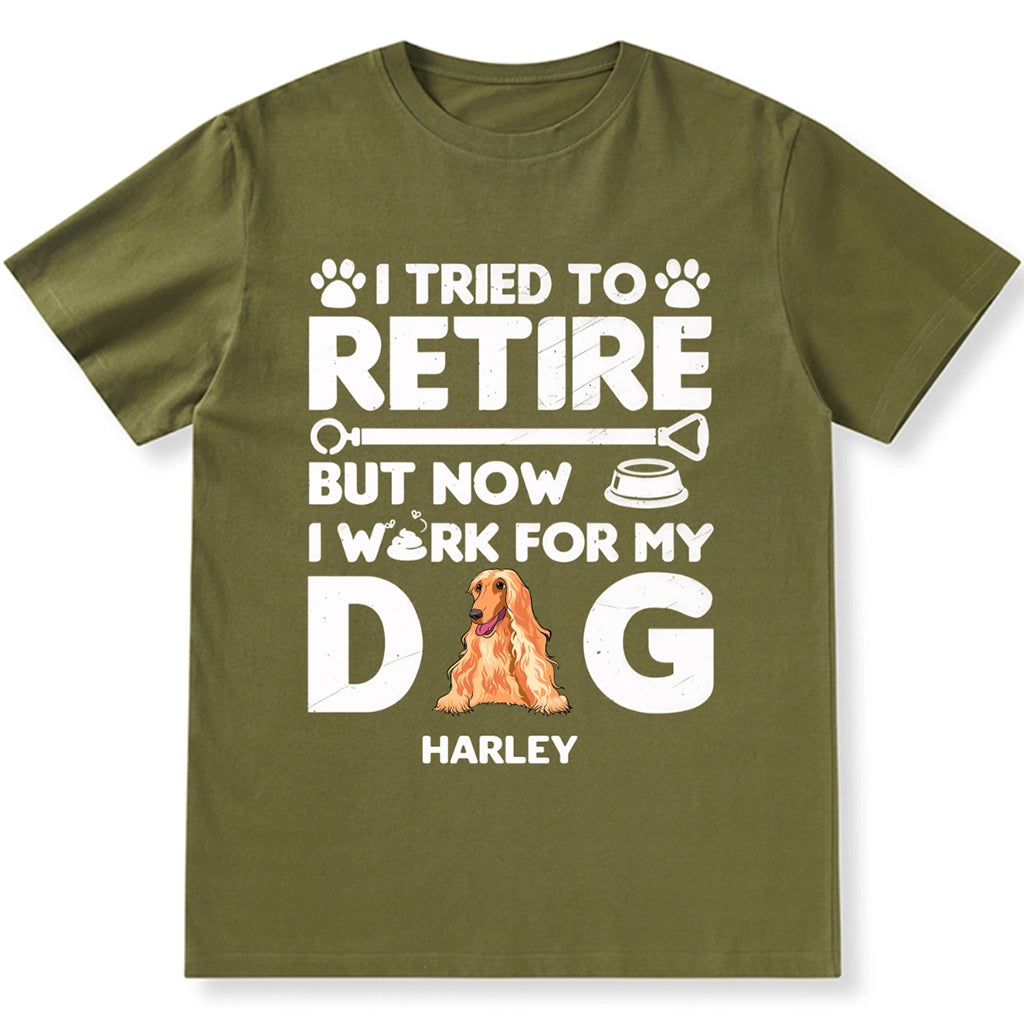 I Tried To Retire, Work For My DOG - Personalized Custom Unisex T-shirt