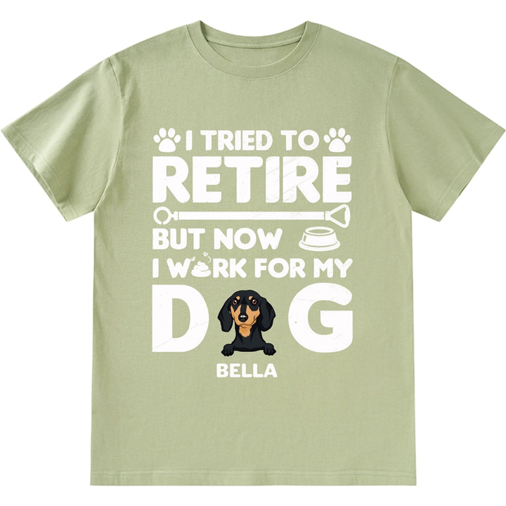 I Tried To Retire, Work For My DOG - Personalized Custom Unisex T-shirt