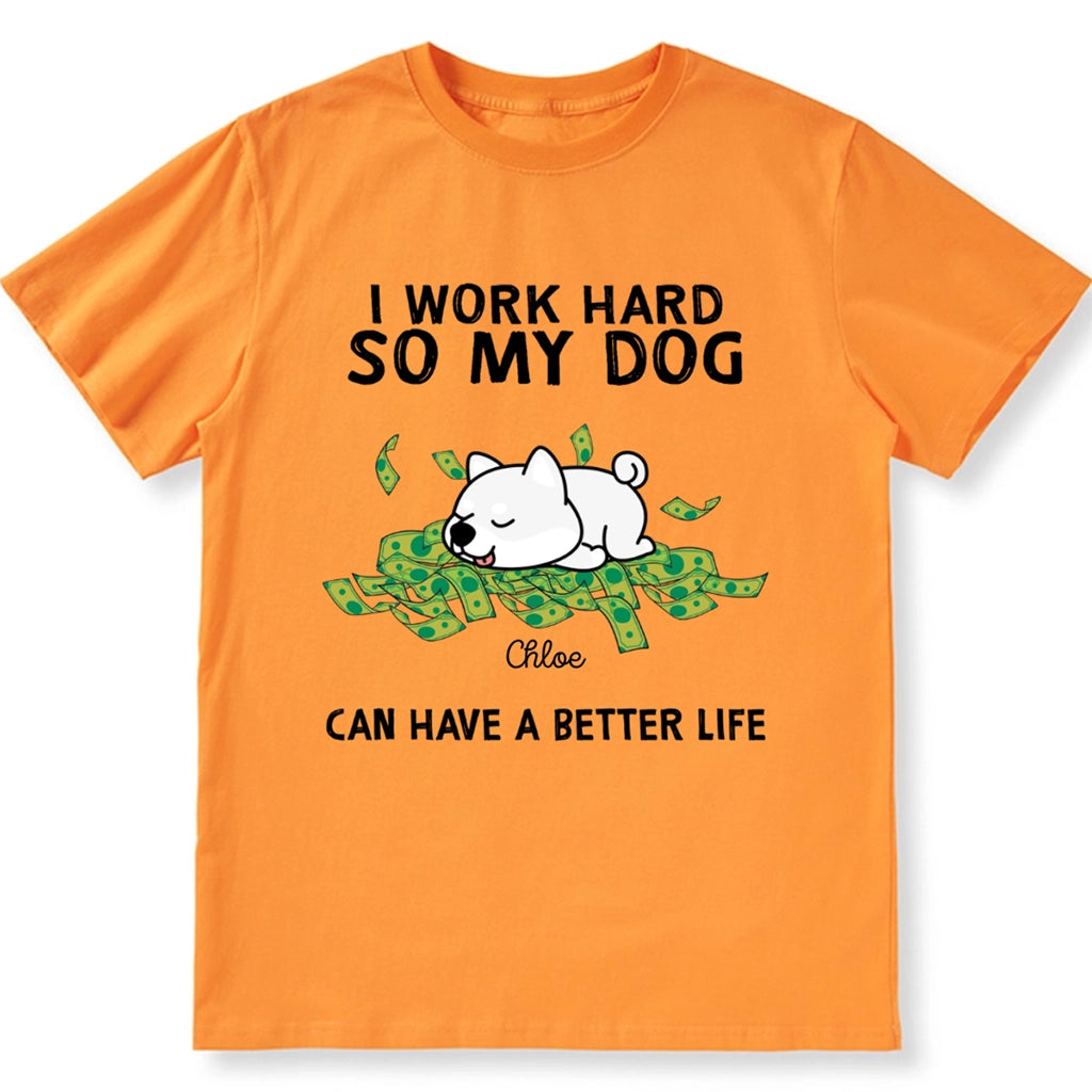 I Work Hard My Dogs Have A Better Life - Personalized Custom Unisex T-shirt