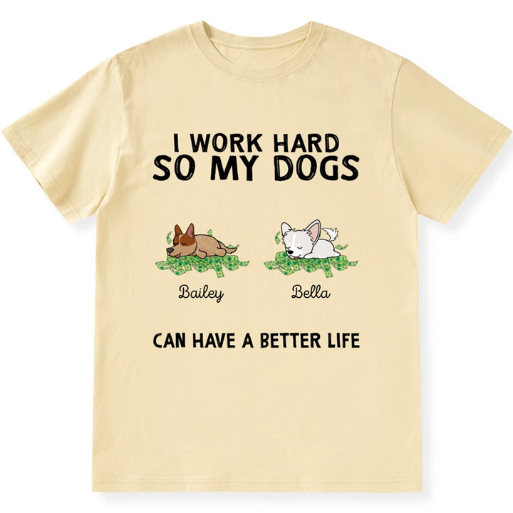 I Work Hard My Dogs Have A Better Life - Personalized Custom Unisex T-shirt