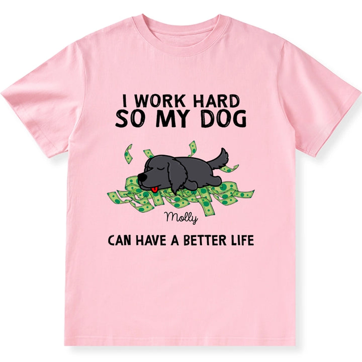 I Work Hard My Dogs Have A Better Life - Personalized Custom Unisex T-shirt