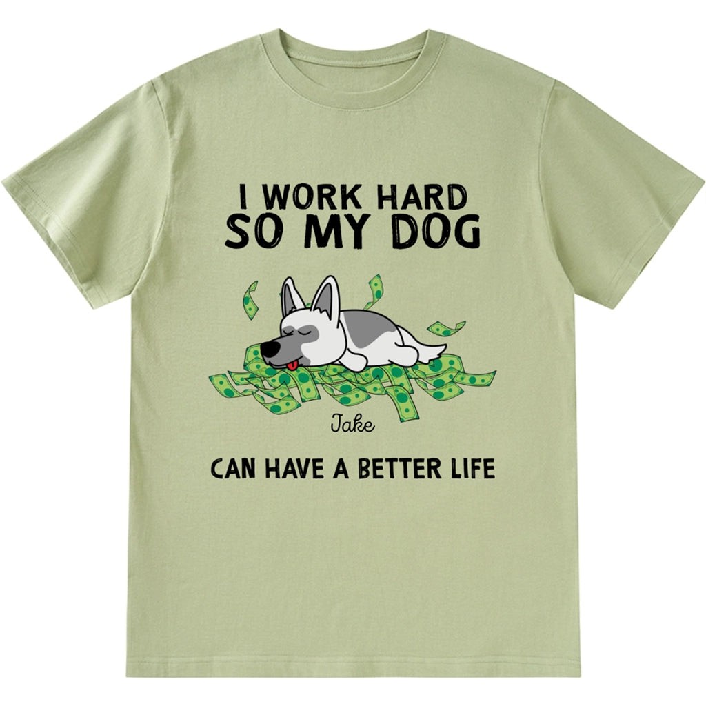 I Work Hard My Dogs Have A Better Life - Personalized Custom Unisex T-shirt